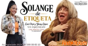 llega Solange de etiqueta – Luis Orpi y Yessy Lopez.Anticipadas on line!!!